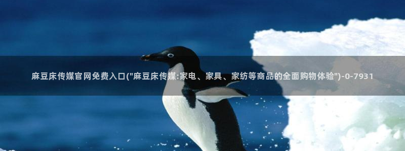 麻豆出传媒官网：麻豆床传媒官网免费入口(\