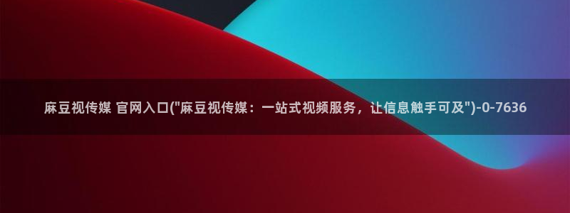 麻豆传媒官网最新视频：麻豆视传媒 官网入口(\