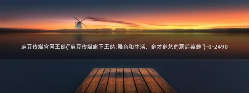 麻豆传媒官网版下载：麻豆传媒官网王然(\